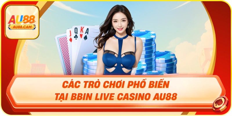 Các trò chơi phổ biến tại bbin live casino au88