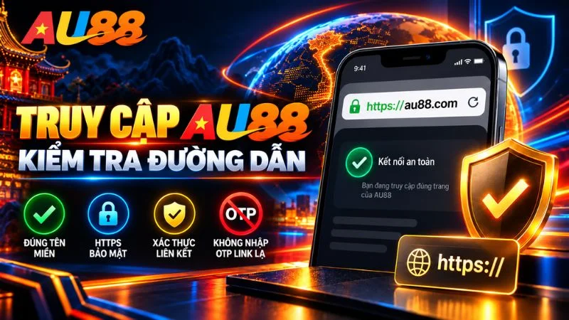 Link truy cập AU88 và cách kiểm tra đường dẫn an toàn